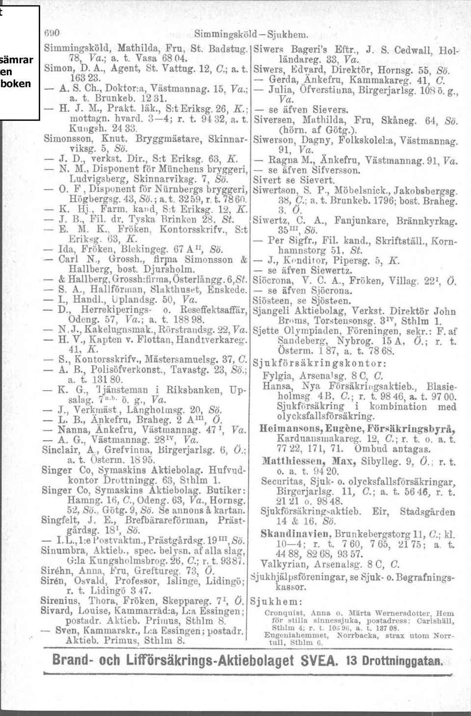 26, K.; se äfven Sievers. mottagn. hvard. 34; r. t. 9432, a. t. Siversen, Mathilda, Fru, Skåneg. 64, Bä. Kuugsh. 2433. (hörn. af Götg.). Simonsson, Knut.