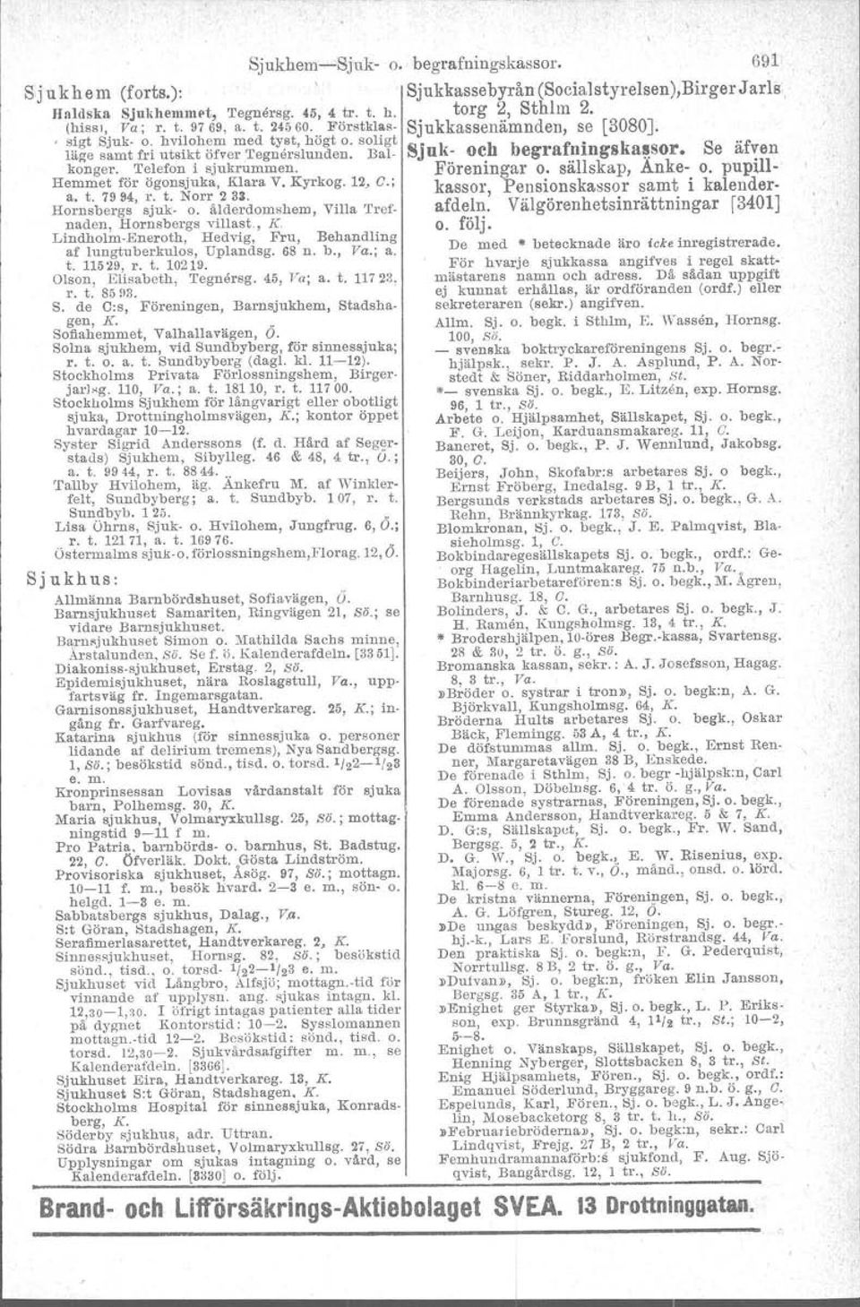 , J( LindholmEneroth, Hedvig, Fru, Behandling af lungtuberkulos, Uplandsg. 68 n. b., Va.; a. t. 11529, r. t. 10219. Olson, Elisabeth, Teguårsg, 45, Va; a. t. 11722; r. t. 85!HL S.