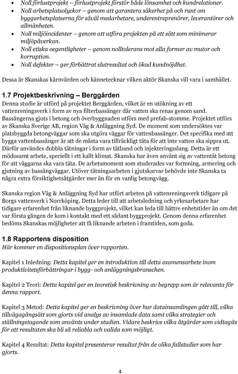 Noll miljöincidenter genom att utföra projekten på ett sätt som minimerar miljöpåverkan. Noll etiska oegentligheter genom nolltolerans mot alla former av mutor och korruption.