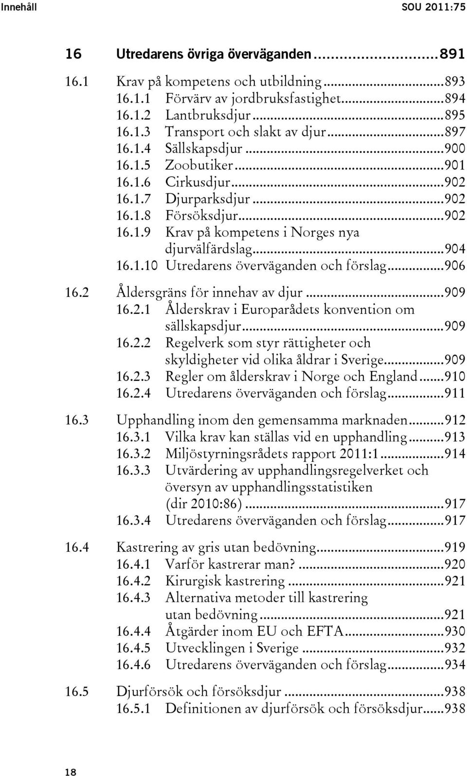 ..906 16.2 Åldersgräns för innehav av djur...909 16.2.1 Ålderskrav i Europarådets konvention om sällskapsdjur...909 16.2.2 Regelverk som styr rättigheter och skyldigheter vid olika åldrar i Sverige.