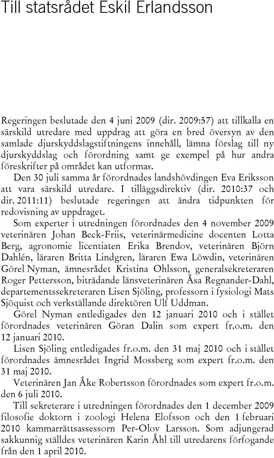på hur andra föreskrifter på området kan utformas. Den 30 juli samma år förordnades landshövdingen Eva Eriksson att vara särskild utredare. I tilläggsdirektiv (dir. 2010:37 och dir.