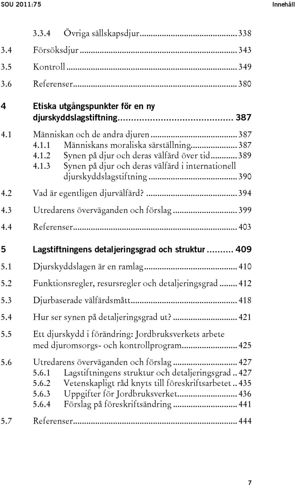 .. 390 4.2 Vad är egentligen djurvälfärd?... 394 4.3 Utredarens överväganden och förslag... 399 4.4 Referenser... 403 5 Lagstiftningens detaljeringsgrad och struktur... 409 5.