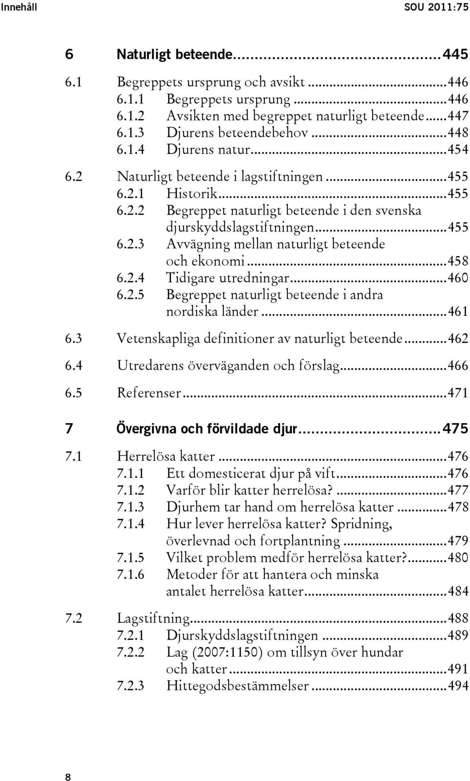 ..458 6.2.4 Tidigare utredningar...460 6.2.5 Begreppet naturligt beteende i andra nordiska länder...461 6.3 Vetenskapliga definitioner av naturligt beteende...462 6.