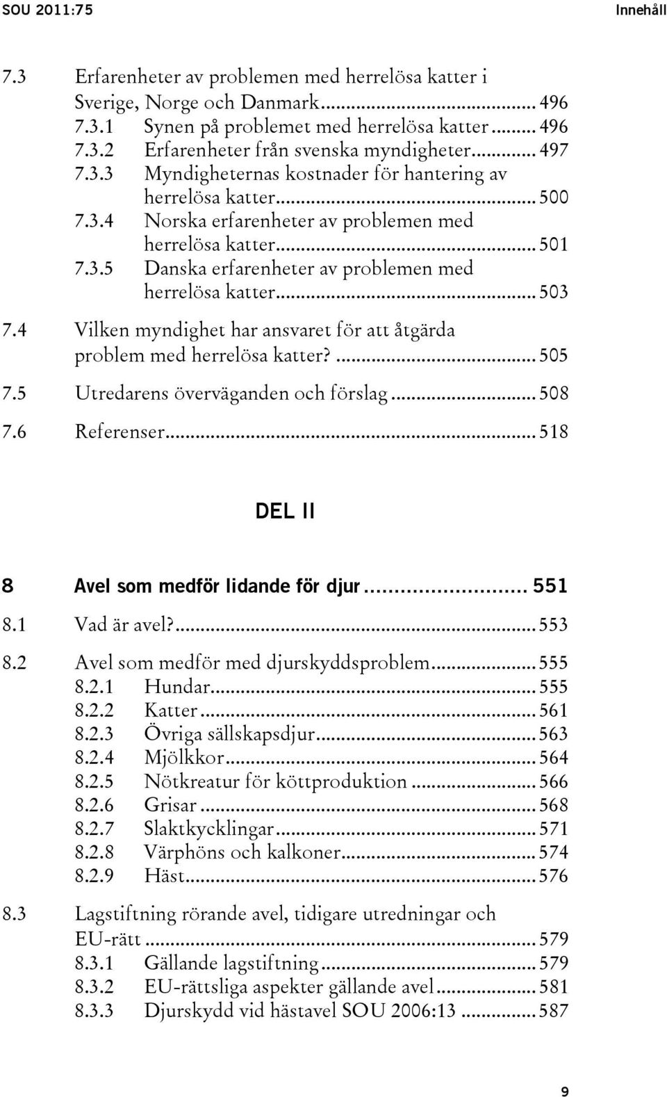 .. 503 7.4 Vilken myndighet har ansvaret för att åtgärda problem med herrelösa katter?... 505 7.5 Utredarens överväganden och förslag... 508 7.6 Referenser.