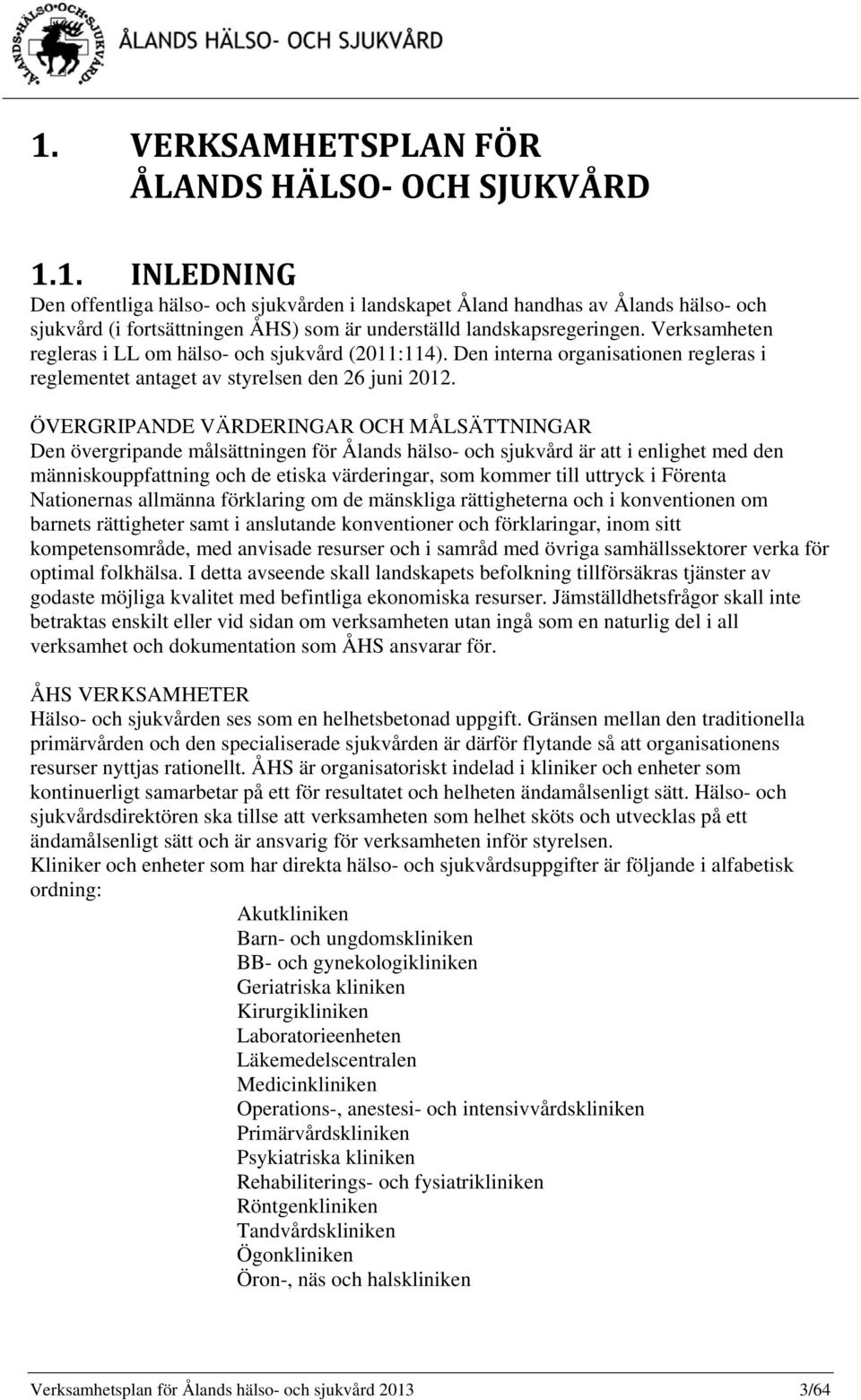 ÖVERGRIPANDE VÄRDERINGAR OCH MÅLSÄTTNINGAR Den övergripande målsättningen för Ålands hälso- och sjukvård är att i enlighet med den människouppfattning och de etiska värderingar, som kommer till