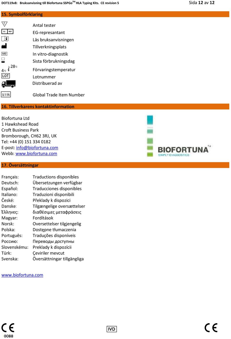 Global Trade Item Number 16. Tillverkarens kontaktinformation Biofortuna Ltd 1 Hawkshead Road Croft Business Park Bromborough, CH62 3RJ, UK Tel: +44 (0) 151 334 0182 E-post: info@biofortuna.