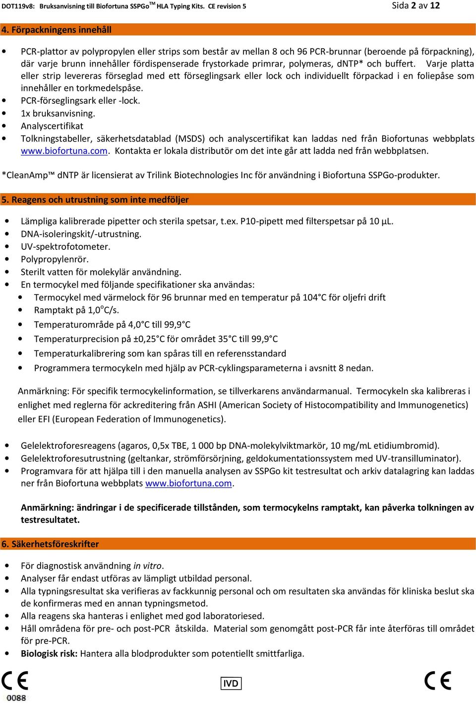 polymeras, dntp* och buffert. Varje platta eller strip levereras förseglad med ett förseglingsark eller lock och individuellt förpackad i en foliepåse som innehåller en torkmedelspåse.