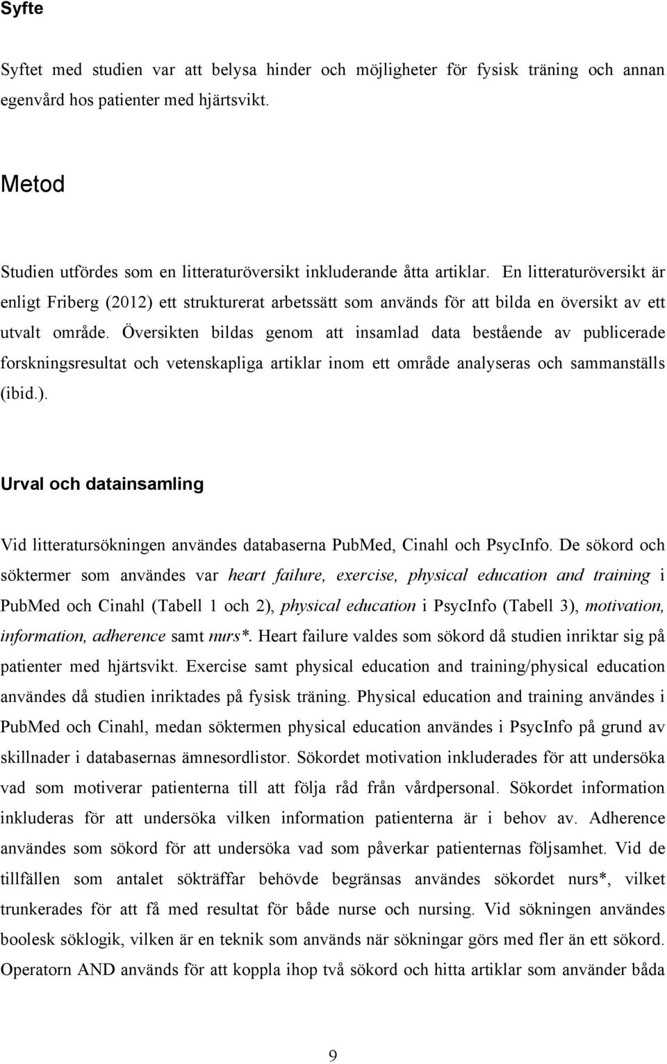 En litteraturöversikt är enligt Friberg (2012) ett strukturerat arbetssätt som används för att bilda en översikt av ett utvalt område.