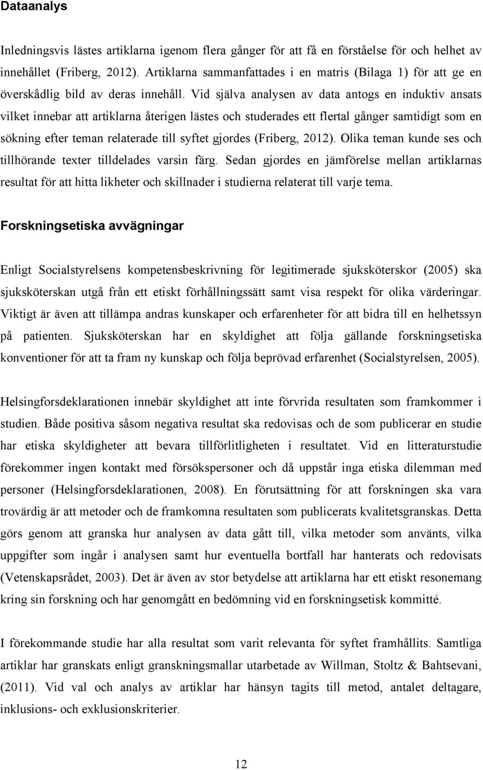 Vid själva analysen av data antogs en induktiv ansats vilket innebar att artiklarna återigen lästes och studerades ett flertal gånger samtidigt som en sökning efter teman relaterade till syftet