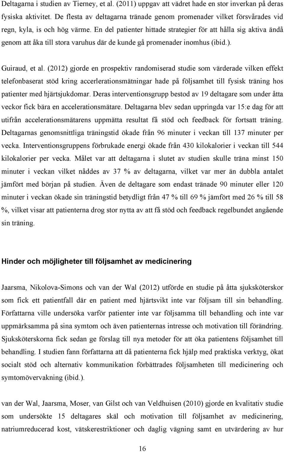 En del patienter hittade strategier för att hålla sig aktiva ändå genom att åka till stora varuhus där de kunde gå promenader inomhus (ibid.). Guiraud, et al.