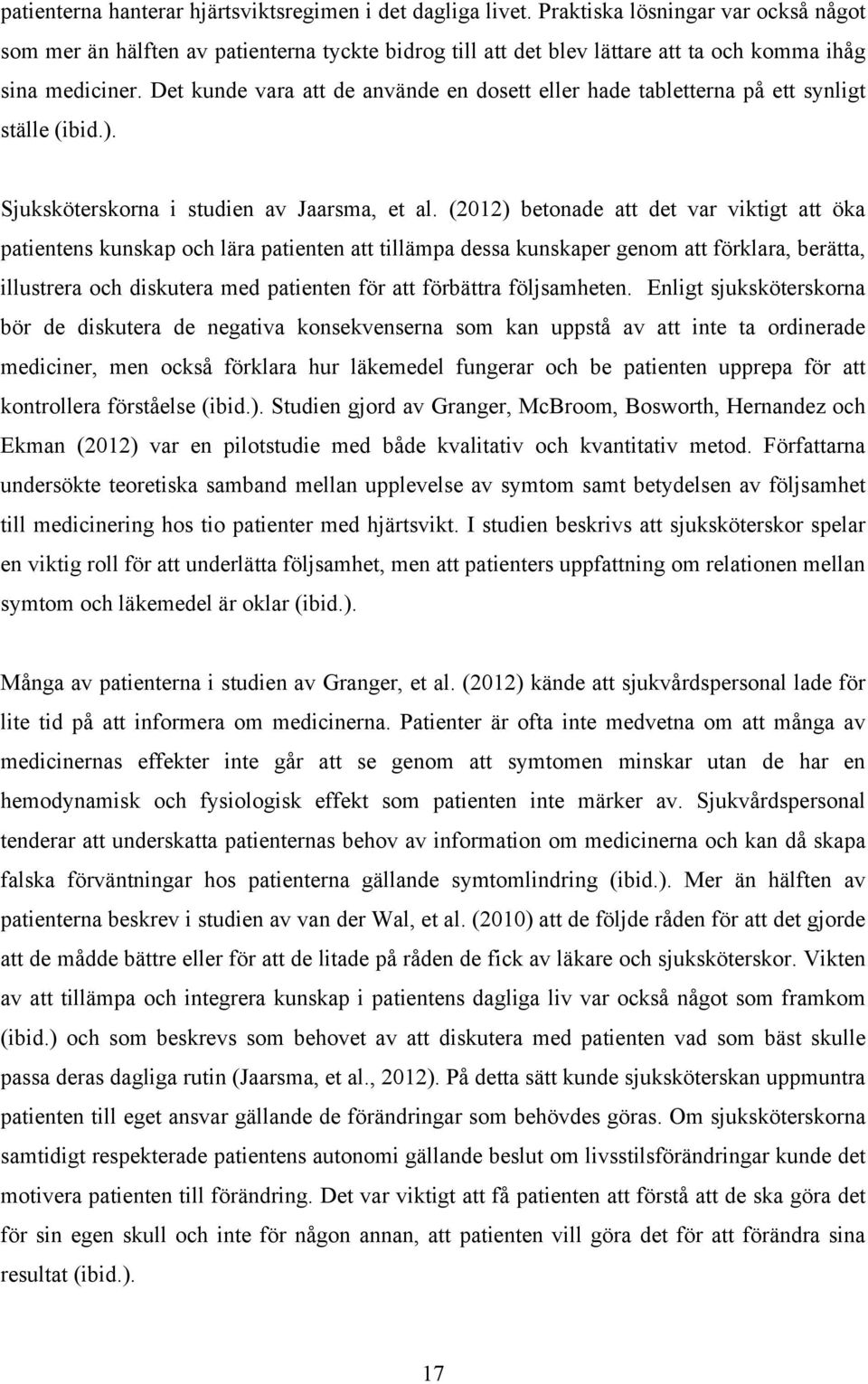 Det kunde vara att de använde en dosett eller hade tabletterna på ett synligt ställe (ibid.). Sjuksköterskorna i studien av Jaarsma, et al.