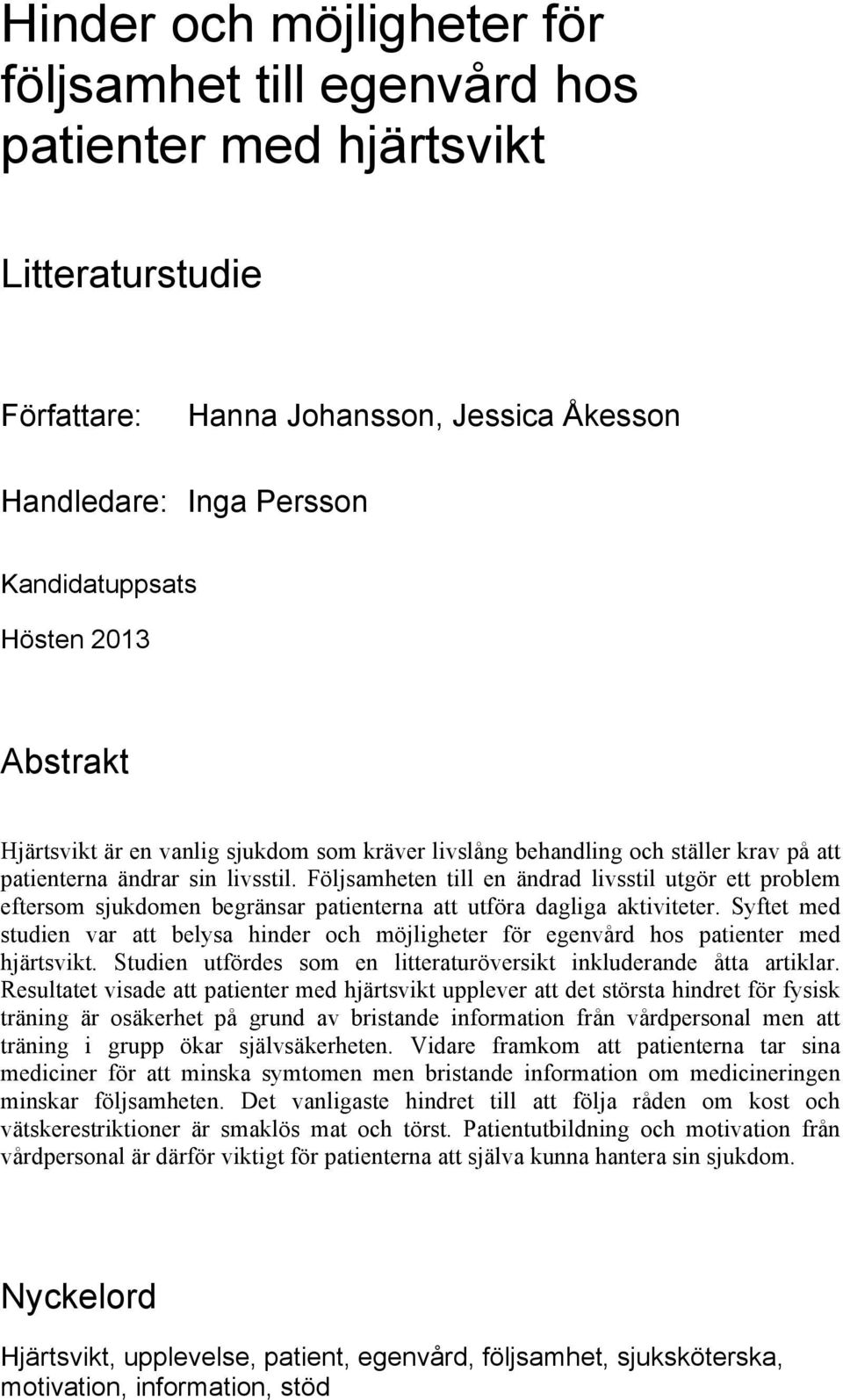 Följsamheten till en ändrad livsstil utgör ett problem eftersom sjukdomen begränsar patienterna att utföra dagliga aktiviteter.