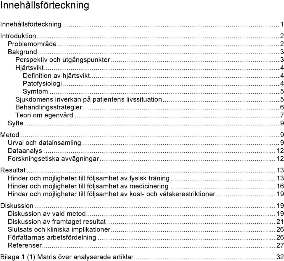 .. 12 Forskningsetiska avvägningar... 12 Resultat... 13 Hinder och möjligheter till följsamhet av fysisk träning... 13 Hinder och möjligheter till följsamhet av medicinering.