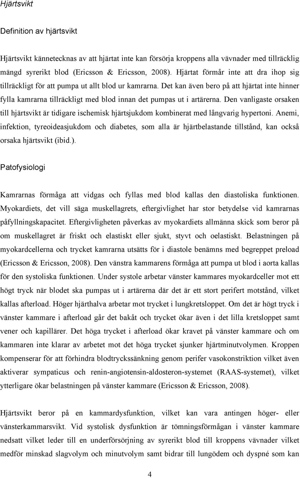 Det kan även bero på att hjärtat inte hinner fylla kamrarna tillräckligt med blod innan det pumpas ut i artärerna.