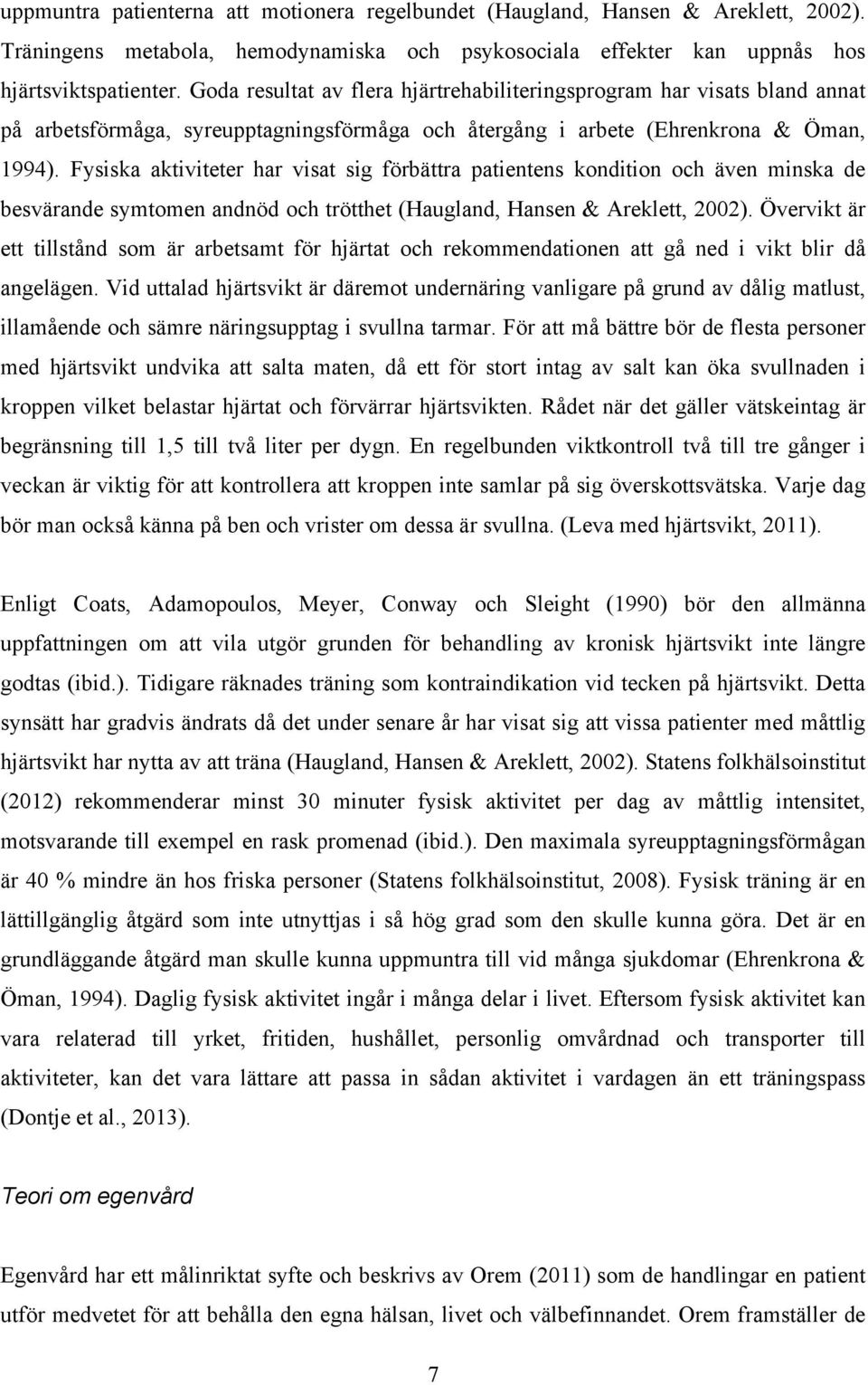 Fysiska aktiviteter har visat sig förbättra patientens kondition och även minska de besvärande symtomen andnöd och trötthet (Haugland, Hansen & Areklett, 2002).