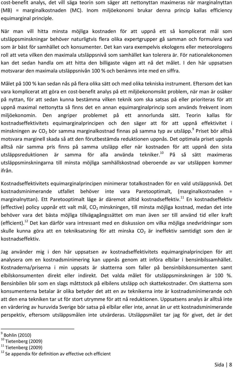 När man vill hitta minsta möjliga kostnaden för att uppnå ett så komplicerat mål som utsläppsminskningar behöver naturligtvis flera olika expertgrupper gå samman och formulera vad som är bäst för