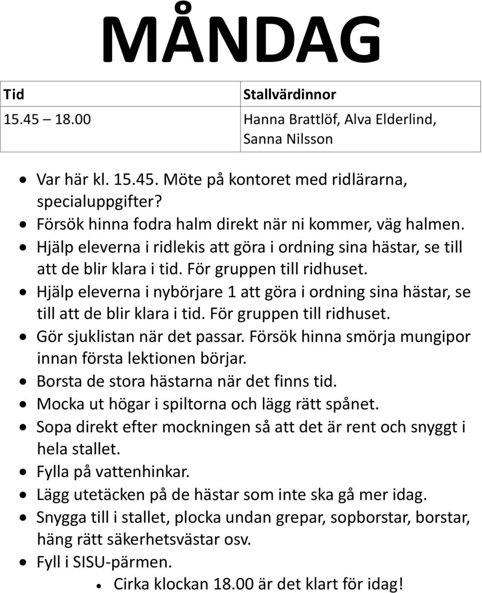 Hjälp eleverna i nybörjare 1 att göra i ordning sina hästar, se till att de blir klara i tid. För gruppen till ridhuset. Gör sjuklistan när det passar.