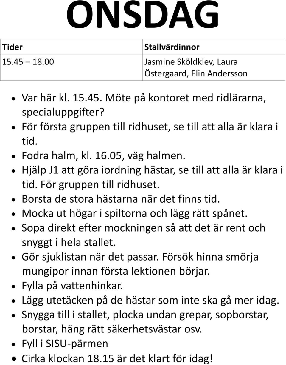 Hjälp J1 att göra iordning hästar, se till att alla är klara i tid. För gruppen till ridhuset.