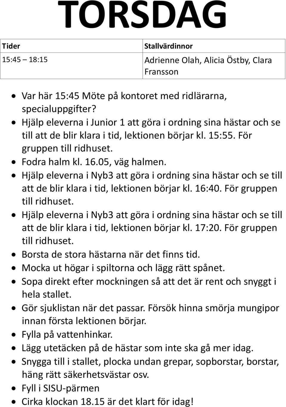 Hjälp eleverna i Nyb3 att göra i ordning sina hästar och se till att de blir klara i tid, lektionen börjar kl. 16:40. För gruppen till ridhuset.