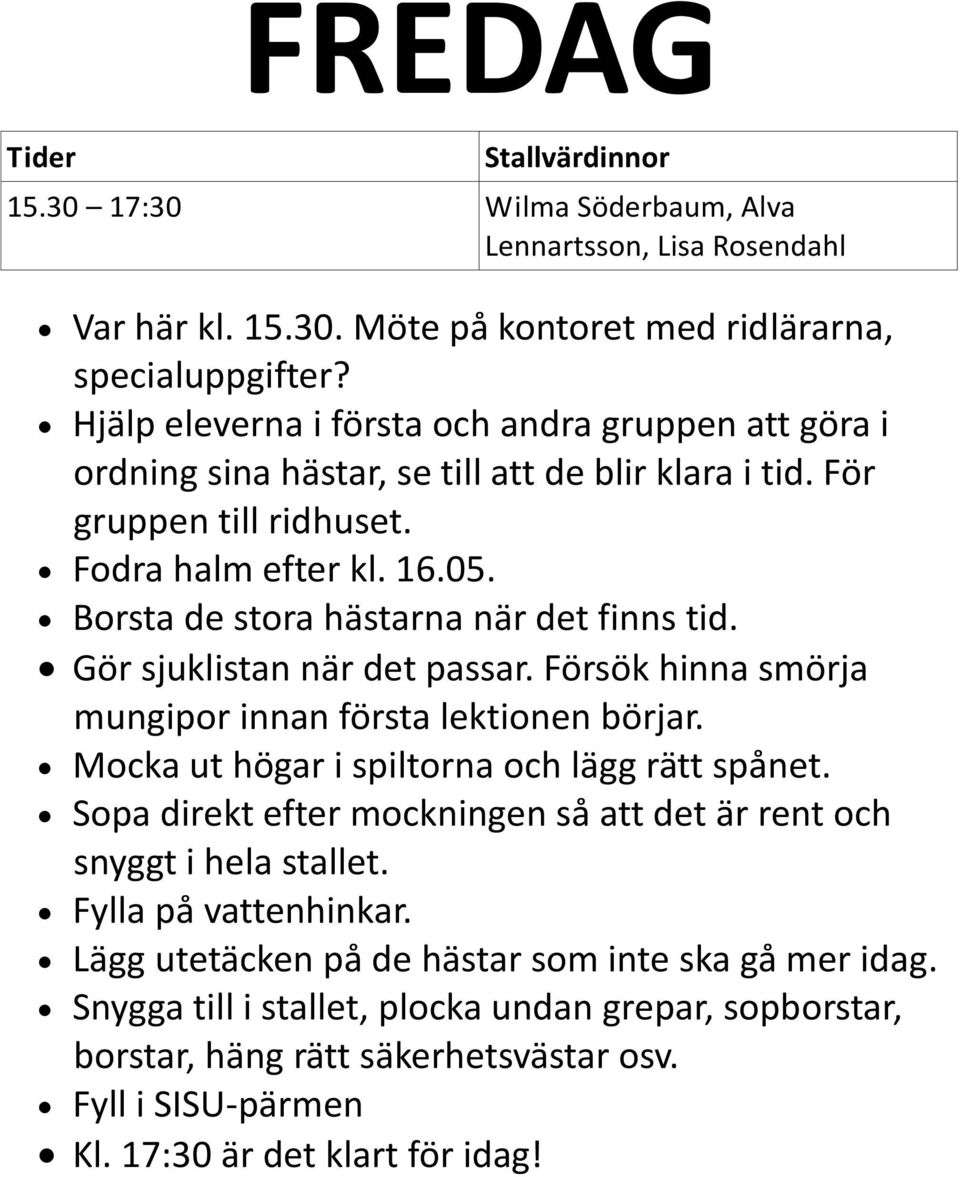 Fodra halm efter kl. 16.05. Gör sjuklistan när det passar. Försök hinna smörja mungipor innan första lektionen börjar.