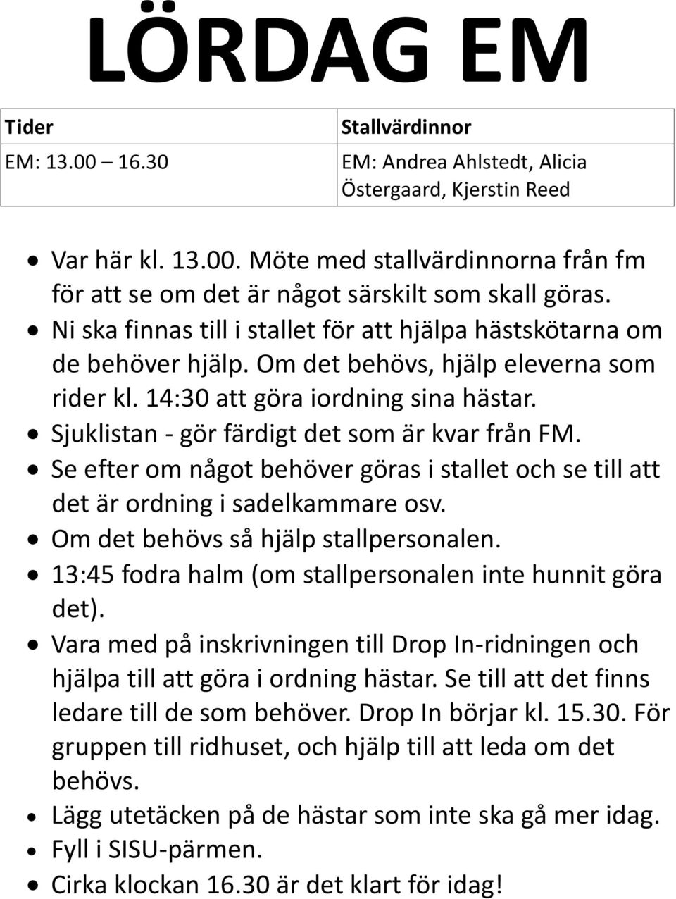 Sjuklistan - gör färdigt det som är kvar från FM. Se efter om något behöver göras i stallet och se till att det är ordning i sadelkammare osv. Om det behövs så hjälp stallpersonalen.