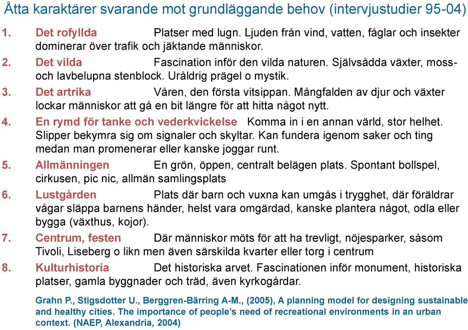 Mångfalden av djur och växter lockar människor att gå en bit längre för att hitta något nytt. 4. En rymd för tanke och vederkvickelse Komma in i en annan värld, stor helhet.