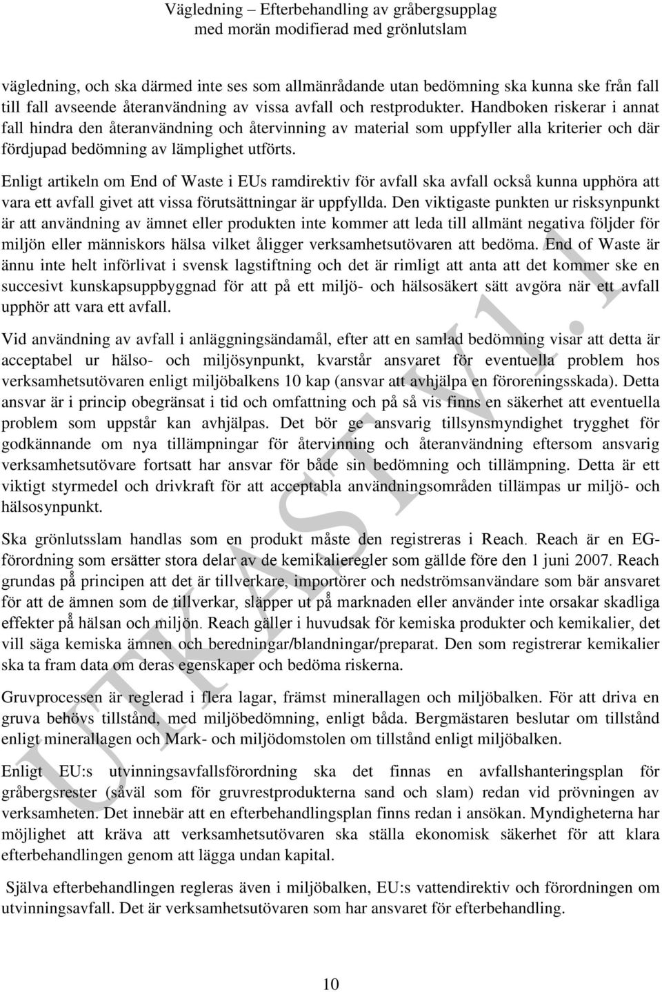 Enligt artikeln om End of Waste i EUs ramdirektiv för avfall ska avfall också kunna upphöra att vara ett avfall givet att vissa förutsättningar är uppfyllda.