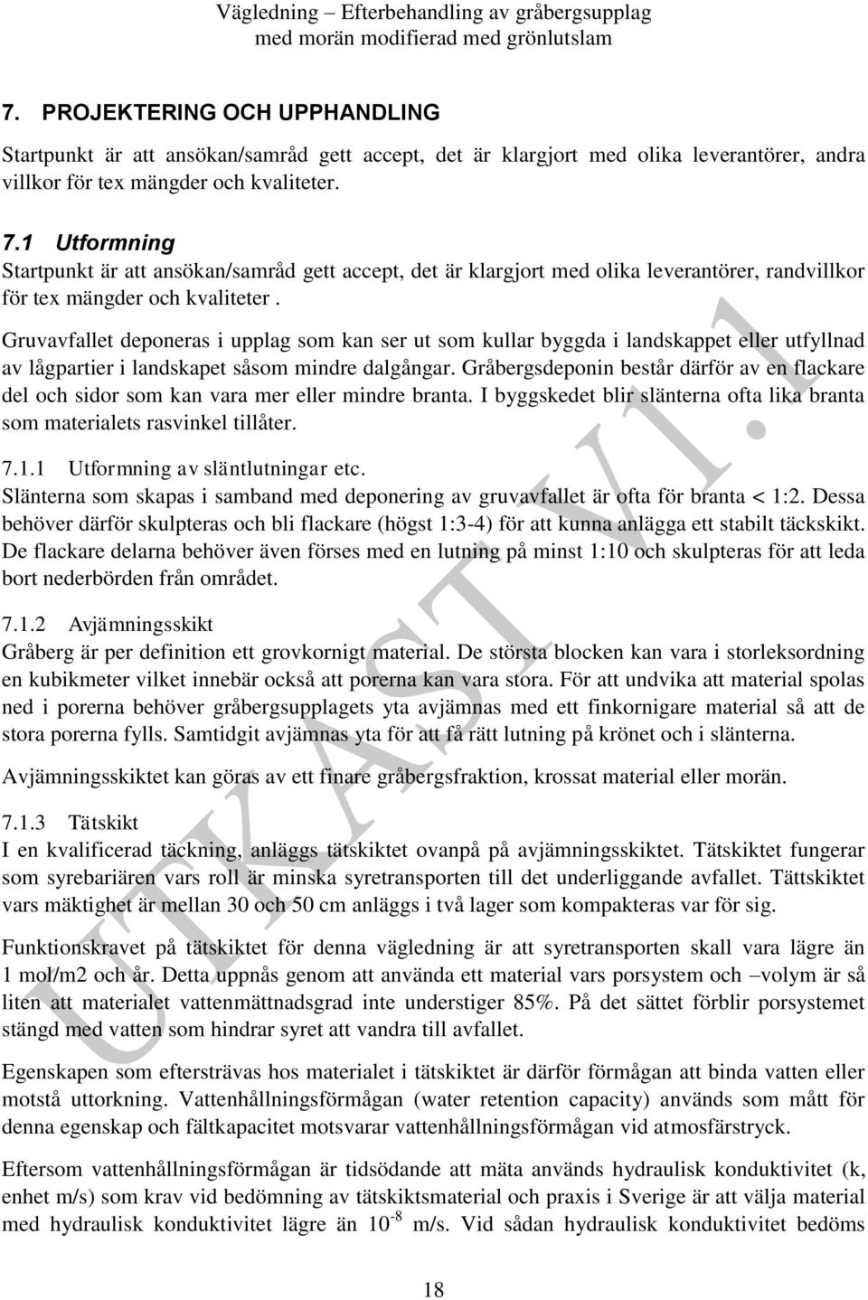 Gruvavfallet deponeras i upplag som kan ser ut som kullar byggda i landskappet eller utfyllnad av lågpartier i landskapet såsom mindre dalgångar.