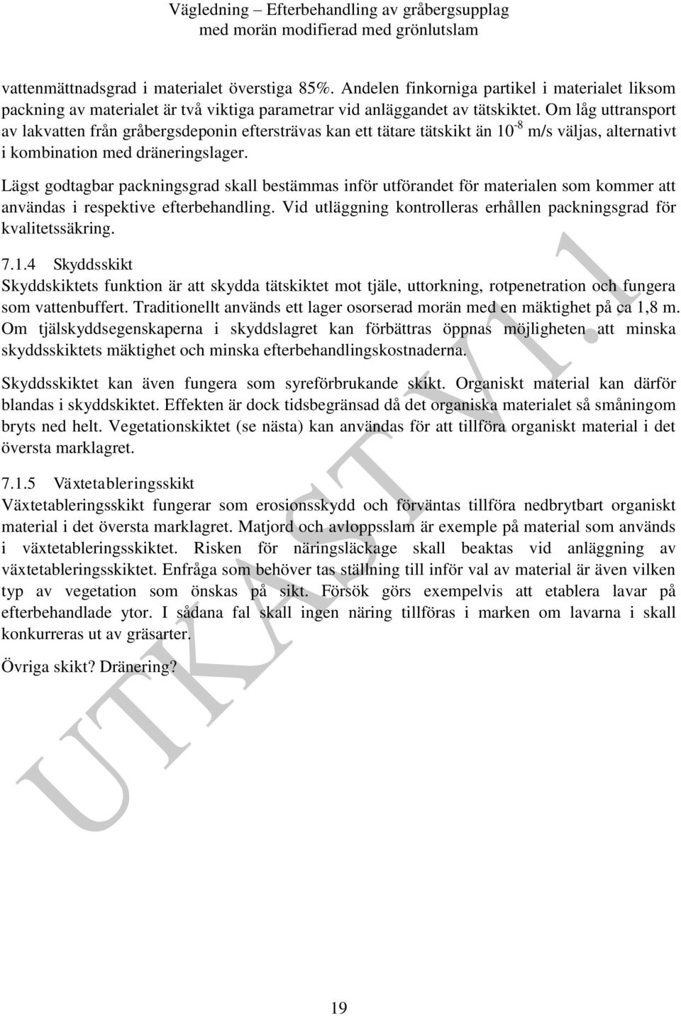 Lägst godtagbar packningsgrad skall bestämmas inför utförandet för materialen som kommer att användas i respektive efterbehandling.