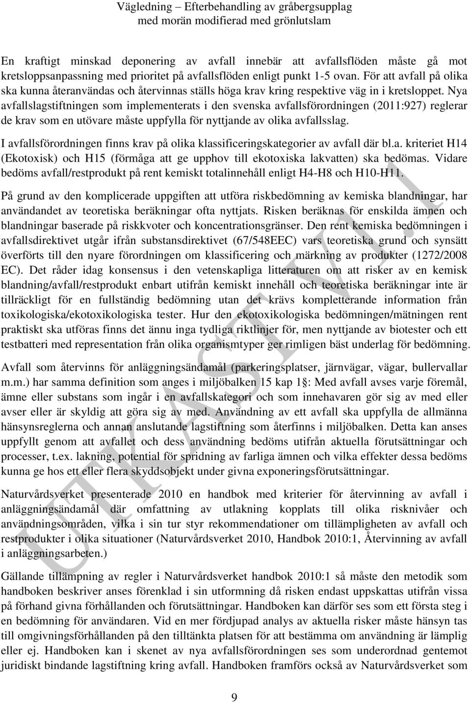 Nya avfallslagstiftningen som implementerats i den svenska avfallsförordningen (2011:927) reglerar de krav som en utövare måste uppfylla för nyttjande av olika avfallsslag.