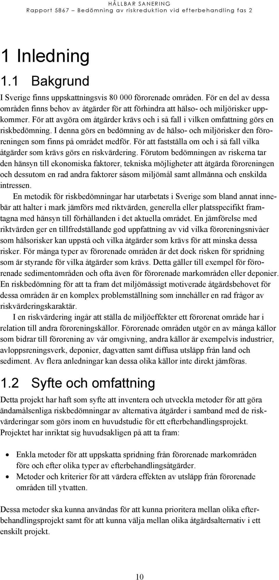 För att fastställa om och i så fall vilka åtgärder som krävs görs en riskvärdering.