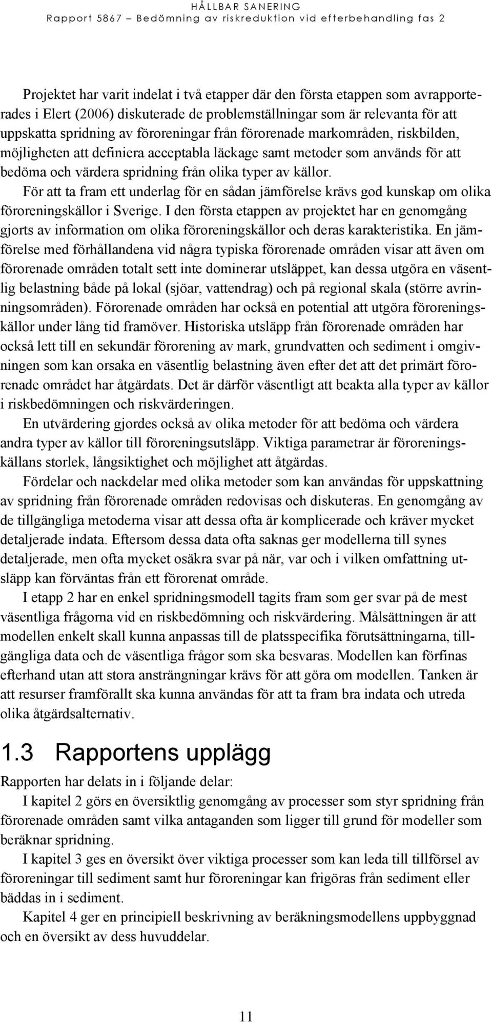 För att ta fram ett underlag för en sådan jämförelse krävs god kunskap om olika föroreningskällor i Sverige.