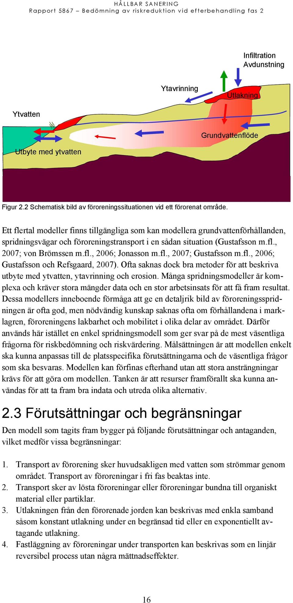 fl., 2007; Gustafsson m.fl., 2006; Gustafsson och Refsgaard, 2007). Ofta saknas dock bra metoder för att beskriva utbyte med ytvatten, ytavrinning och erosion.