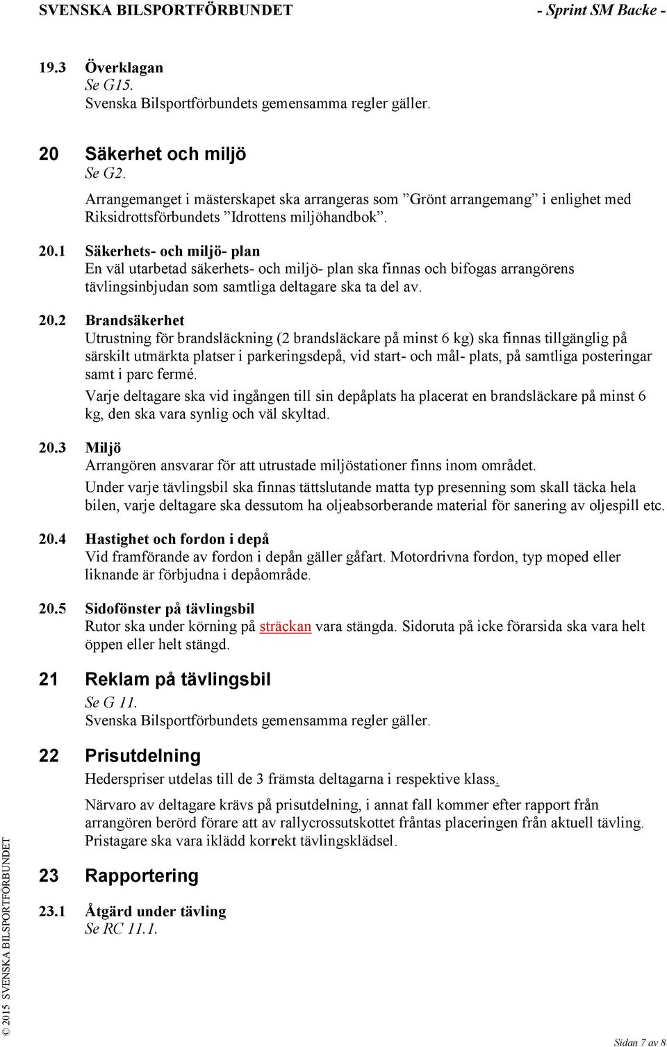 1 Säkerhets- och miljö- plan En väl utarbetad säkerhets- och miljö- plan ska finnas och bifogas arrangörens tävlingsinbjudan som samtliga deltagare ska ta del av. 20.