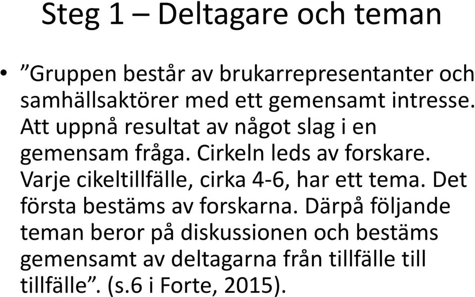 Varje cikeltillfälle, cirka 4-6, har ett tema. Det första bestäms av forskarna.