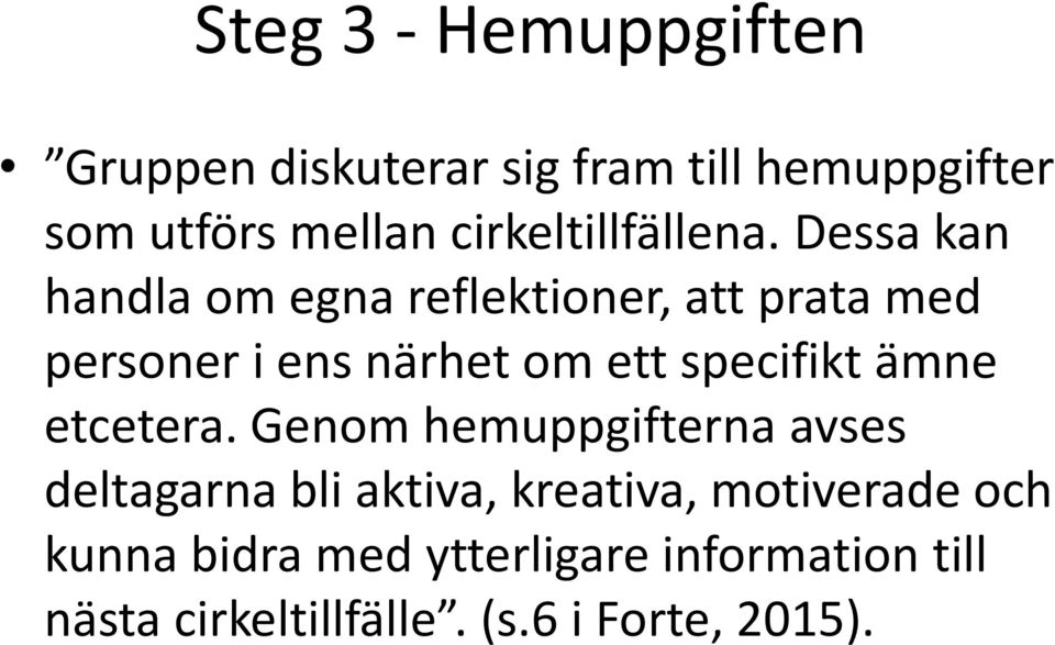 Dessa kan handla om egna reflektioner, att prata med personer i ens närhet om ett specifikt