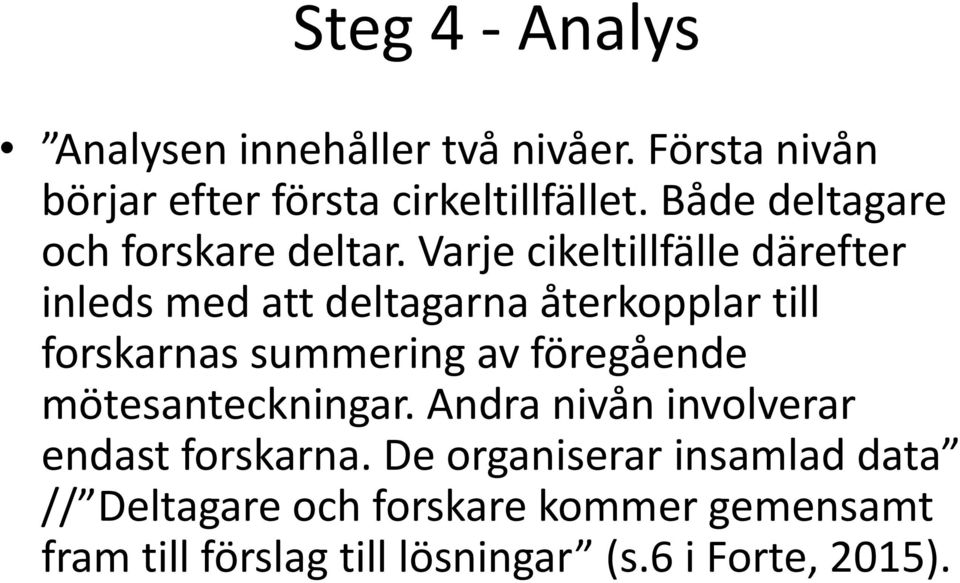 Varje cikeltillfälle därefter inleds med att deltagarna återkopplar till forskarnas summering av