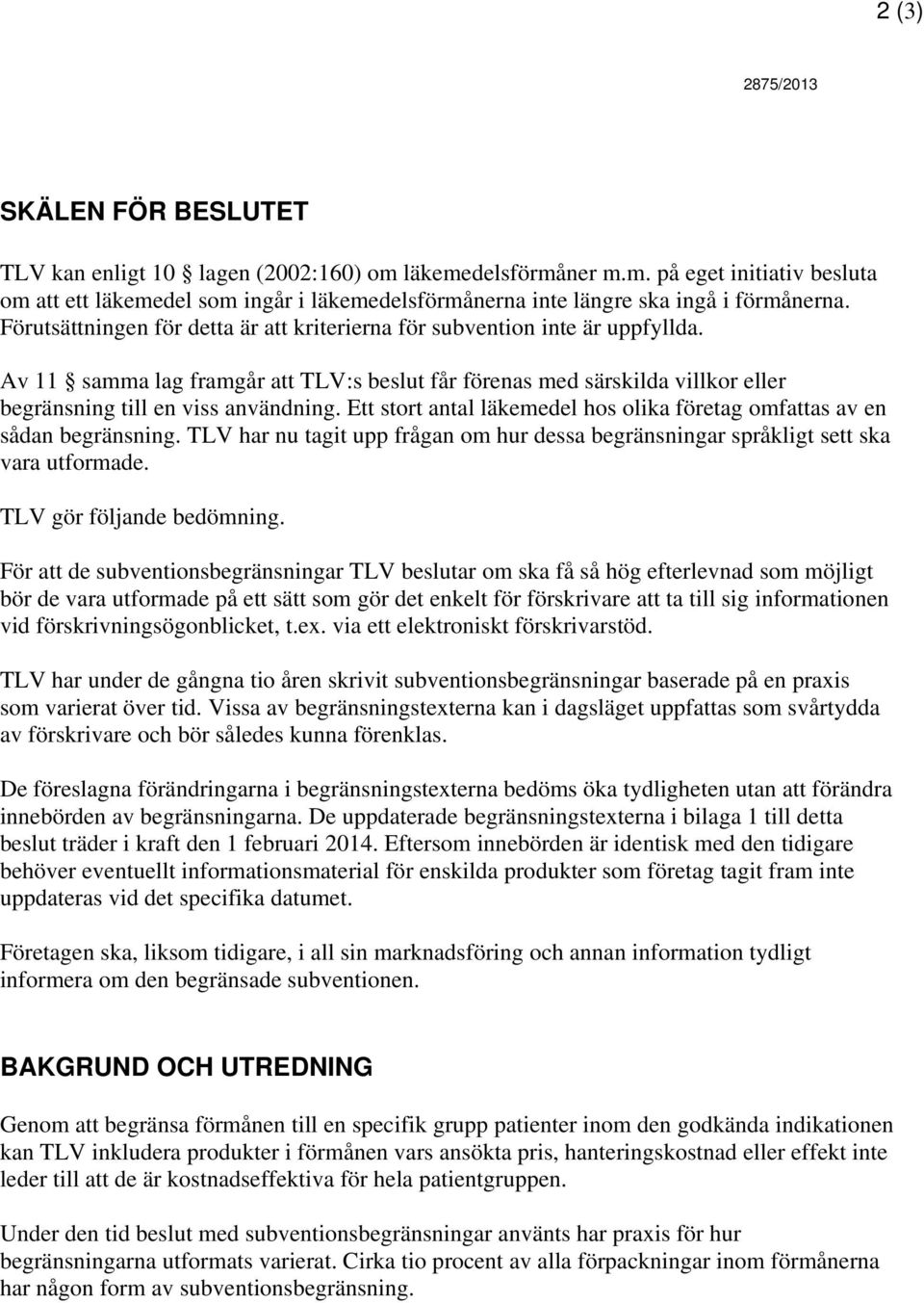 Ett stort antal läkemedel hos olika företag omfattas av en sådan begränsning. TLV har nu tagit upp frågan om hur dessa begränsningar språkligt sett ska vara utformade. TLV gör följande bedömning.