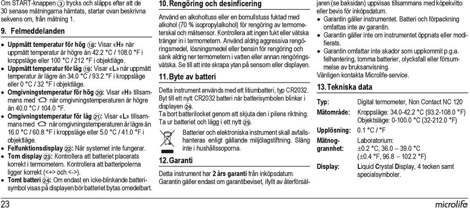 Uppmätt temperatur för låg AS: Visar «L» när uppmätt temperatur är lägre än 34.0 C / 93.2 F i kroppsläge eller 0 C / 32 F i objektläge.