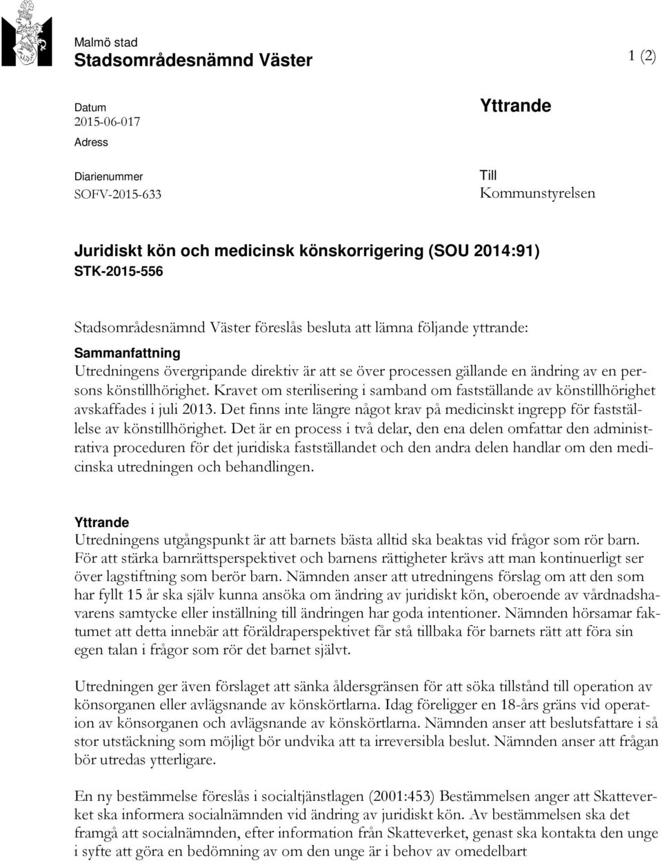 Kravet om sterilisering i samband om fastställande av könstillhörighet avskaffades i juli 2013. Det finns inte längre något krav på medicinskt ingrepp för fastställelse av könstillhörighet.