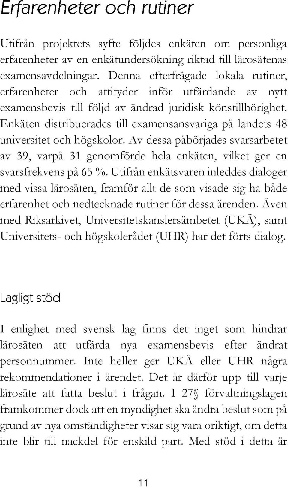 Enkäten distribuerades till examensansvariga på landets 48 universitet och högskolor. Av dessa påbörjades svarsarbetet av 39, varpå 31 genomförde hela enkäten, vilket ger en svarsfrekvens på 65 %.