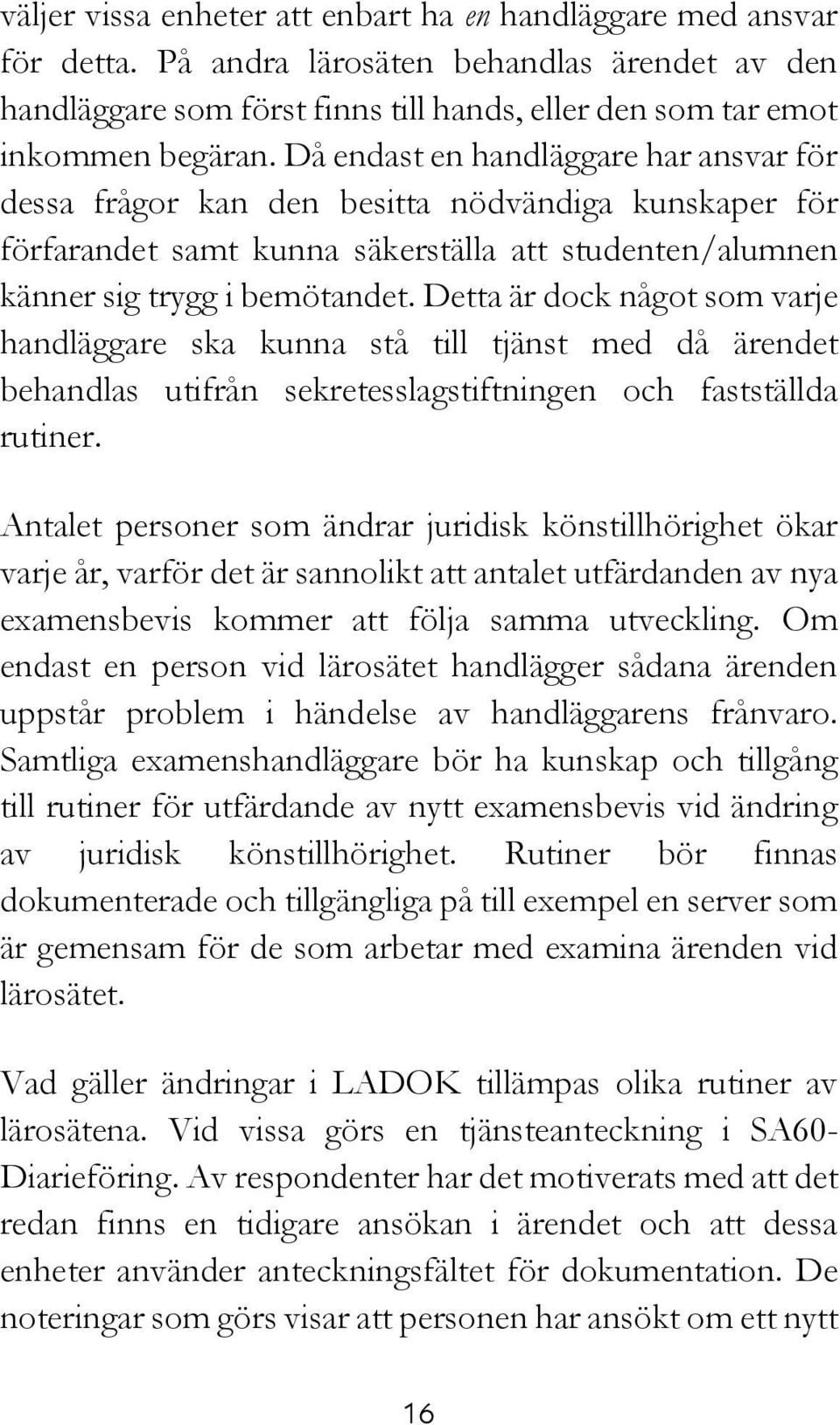 Detta är dock något som varje handläggare ska kunna stå till tjänst med då ärendet behandlas utifrån sekretesslagstiftningen och fastställda rutiner.