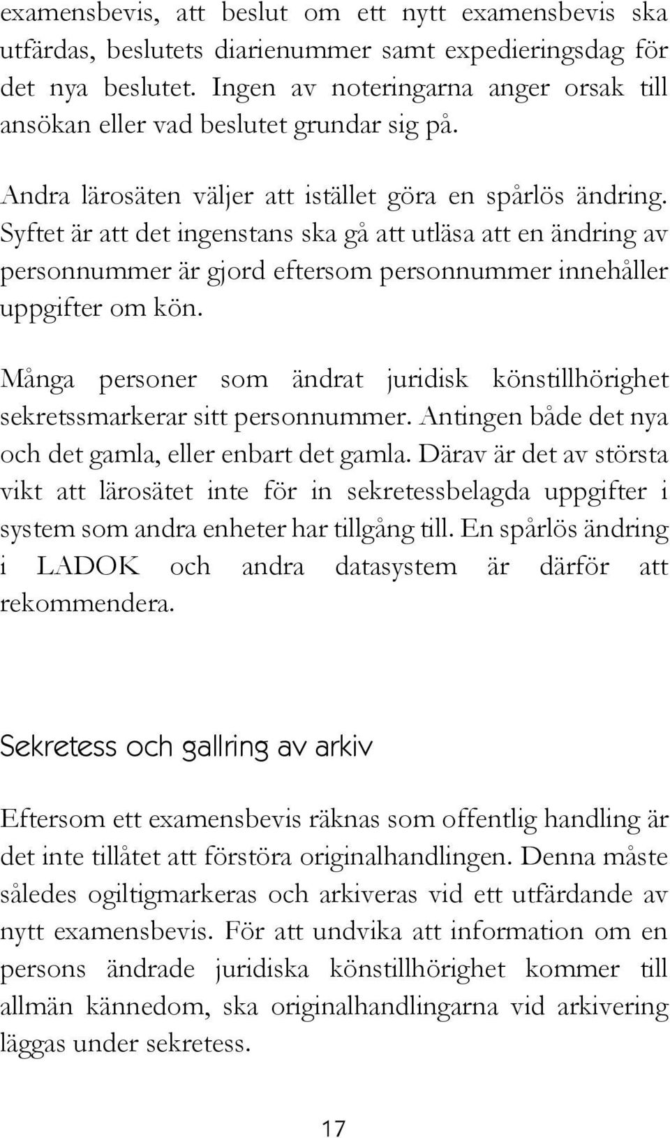 Syftet är att det ingenstans ska gå att utläsa att en ändring av personnummer är gjord eftersom personnummer innehåller uppgifter om kön.