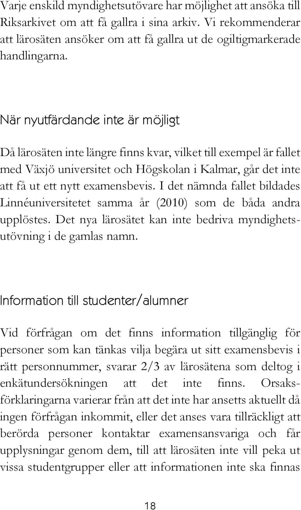 I det nämnda fallet bildades Linnéuniversitetet samma år (2010) som de båda andra upplöstes. Det nya lärosätet kan inte bedriva myndighetsutövning i de gamlas namn.