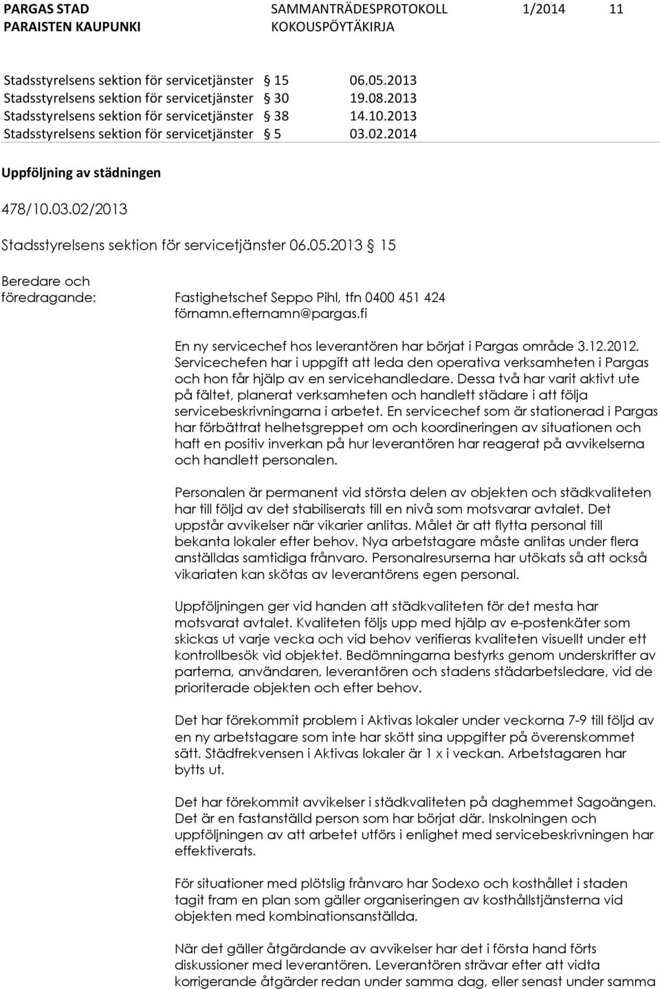 2013 15 Beredare och föredragande: Fastighetschef Seppo Pihl, tfn 0400 451 424 förnamn.efternamn@pargas.fi En ny servicechef hos leverantören har börjat i Pargas område 3.12.2012.