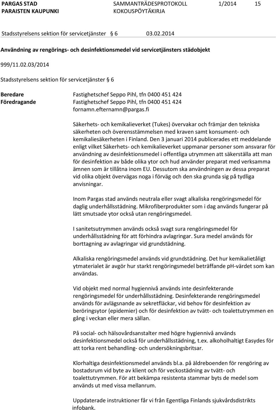 03/2014 Stadsstyrelsens sektion för servicetjänster 6 Beredare Fastighetschef Seppo Pihl, tfn 0400 451 424 Föredragande Fastighetschef Seppo Pihl, tfn 0400 451 424 fornamn.efternamn@pargas.