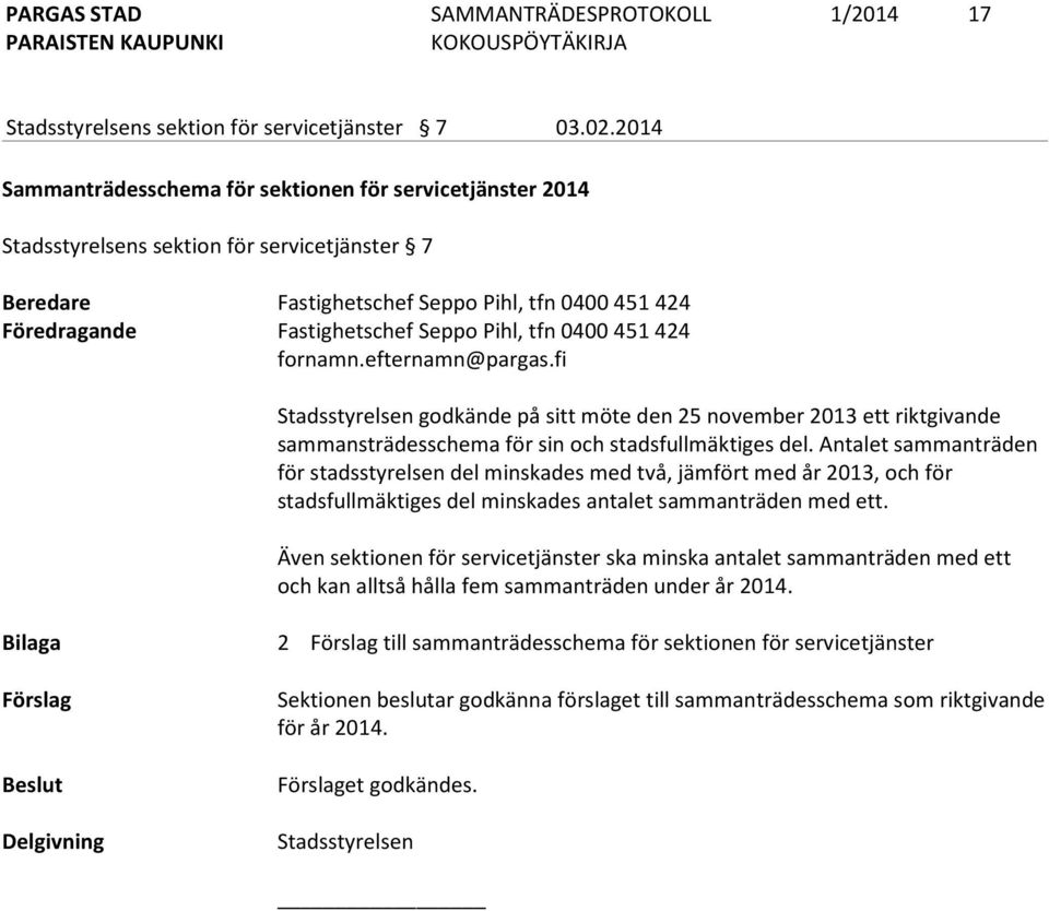 Pihl, tfn 0400 451 424 fornamn.efternamn@pargas.fi Stadsstyrelsen godkände på sitt möte den 25 november 2013 ett riktgivande sammansträdesschema för sin och stadsfullmäktiges del.
