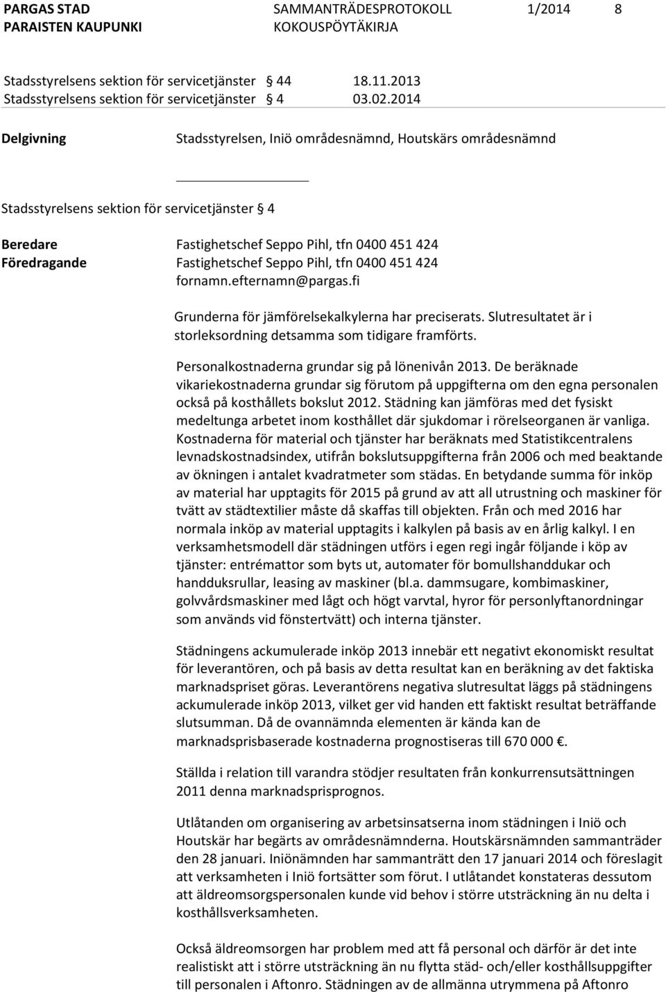 Fastighetschef Seppo Pihl, tfn 0400 451 424 fornamn.efternamn@pargas.fi Grunderna för jämförelsekalkylerna har preciserats. Slutresultatet är i storleksordning detsamma som tidigare framförts.