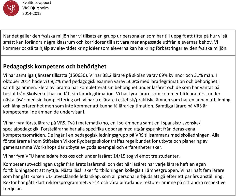 Pedagogisk kompetens och behörighet Vi har samtliga tjänster tillsatta (150630). Vi har 38,2 lärare på skolan varav 69% kvinnor och 31% män.