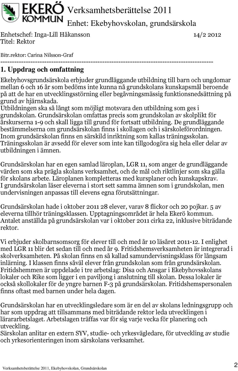 Uppdrag och omfattning Ekebyhovsgrundsärskola erbjuder grundläggande utbildning till barn och ungdomar mellan 6 och 16 år som bedöms inte kunna nå grundskolans kunskapsmål beroende på att de har en